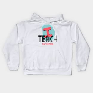 I Teach Teach TINY Humans Kids Hoodie